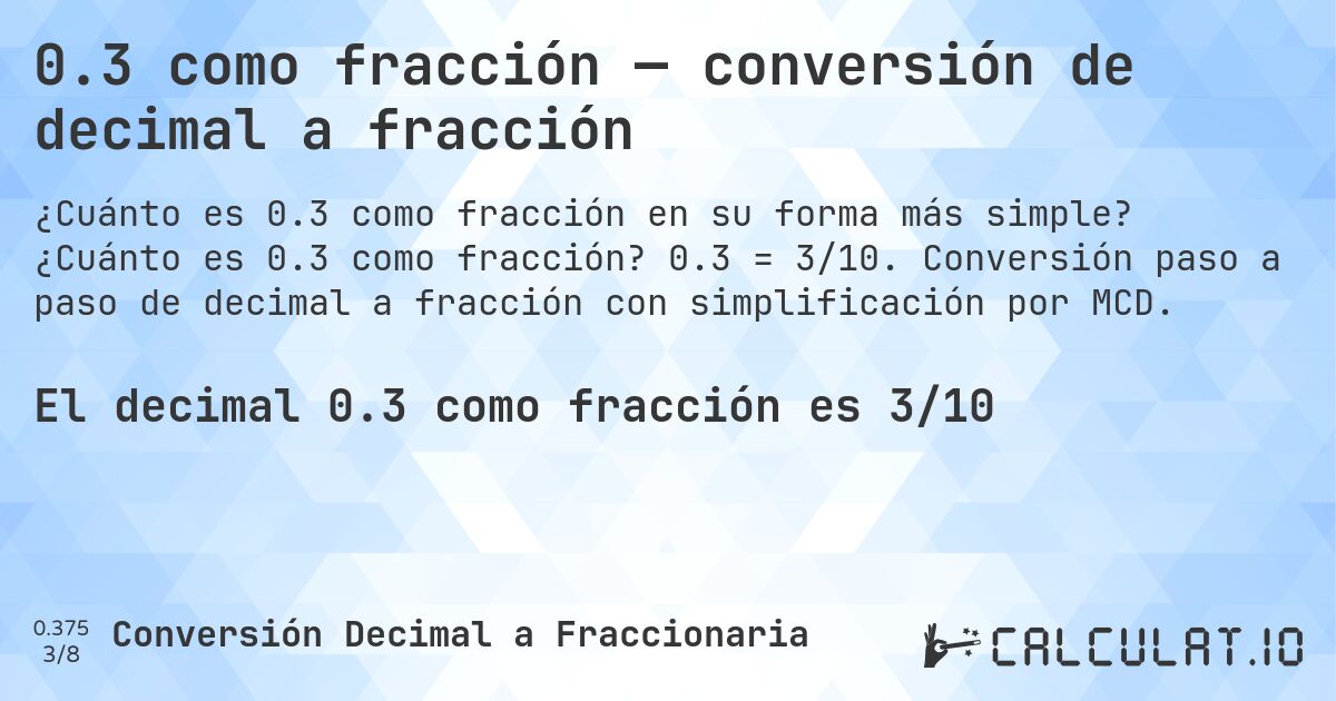 0.3 como fracción — conversión de decimal a fracción. ¿Cuánto es 0.3 como fracción? 0.3 = 3/10. Conversión paso a paso de decimal a fracción con simplificación por MCD.