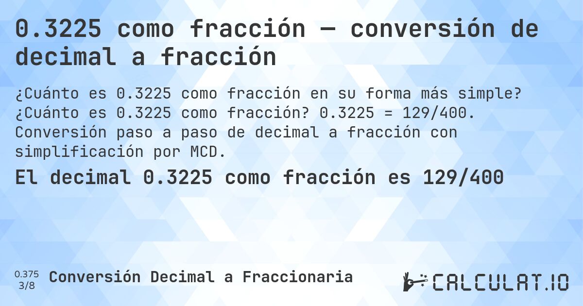 0.3225 como fracción — conversión de decimal a fracción. ¿Cuánto es 0.3225 como fracción? 0.3225 = 129/400. Conversión paso a paso de decimal a fracción con simplificación por MCD.