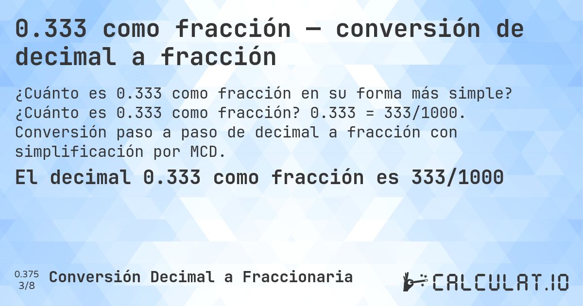 0.333 como fracción — conversión de decimal a fracción. ¿Cuánto es 0.333 como fracción? 0.333 = 333/1000. Conversión paso a paso de decimal a fracción con simplificación por MCD.