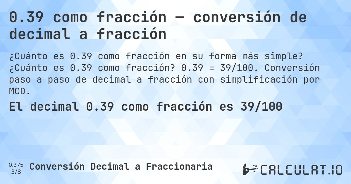 0.39 como fracción — conversión de decimal a fracción. ¿Cuánto es 0.39 como fracción? 0.39 = 39/100. Conversión paso a paso de decimal a fracción con simplificación por MCD.
