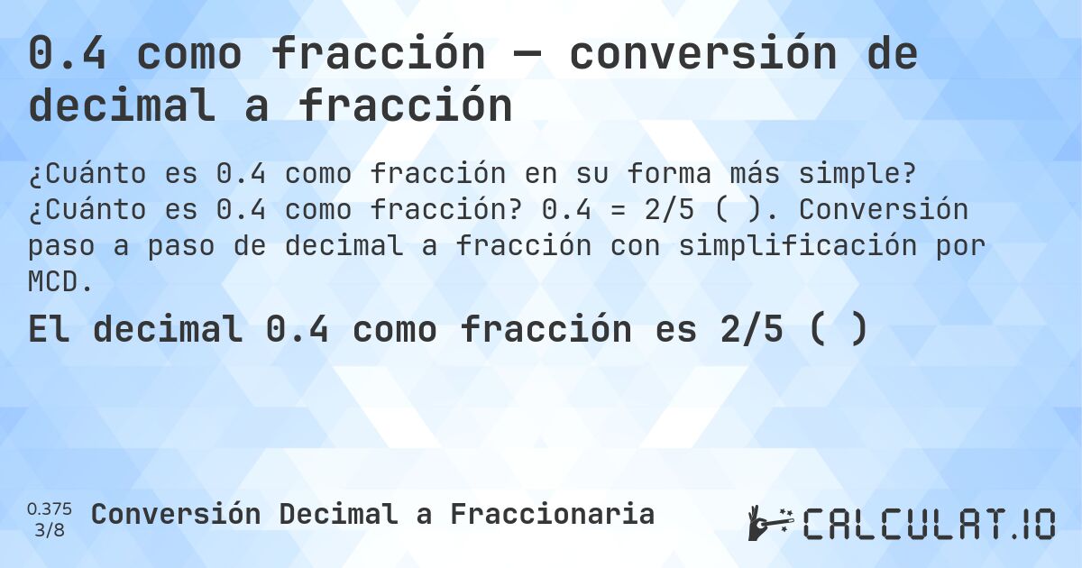 0.4 como fracción — conversión de decimal a fracción. ¿Cuánto es 0.4 como fracción? 0.4 = 2/5 (⅖). Conversión paso a paso de decimal a fracción con simplificación por MCD.