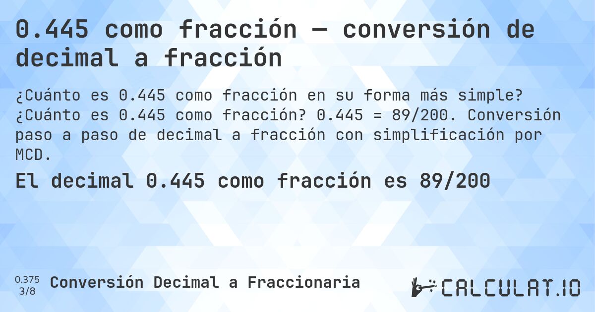 0.445 como fracción — conversión de decimal a fracción. ¿Cuánto es 0.445 como fracción? 0.445 = 89/200. Conversión paso a paso de decimal a fracción con simplificación por MCD.