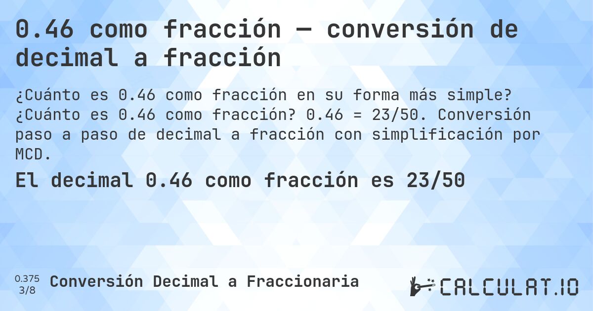 0.46 como fracción — conversión de decimal a fracción. ¿Cuánto es 0.46 como fracción? 0.46 = 23/50. Conversión paso a paso de decimal a fracción con simplificación por MCD.