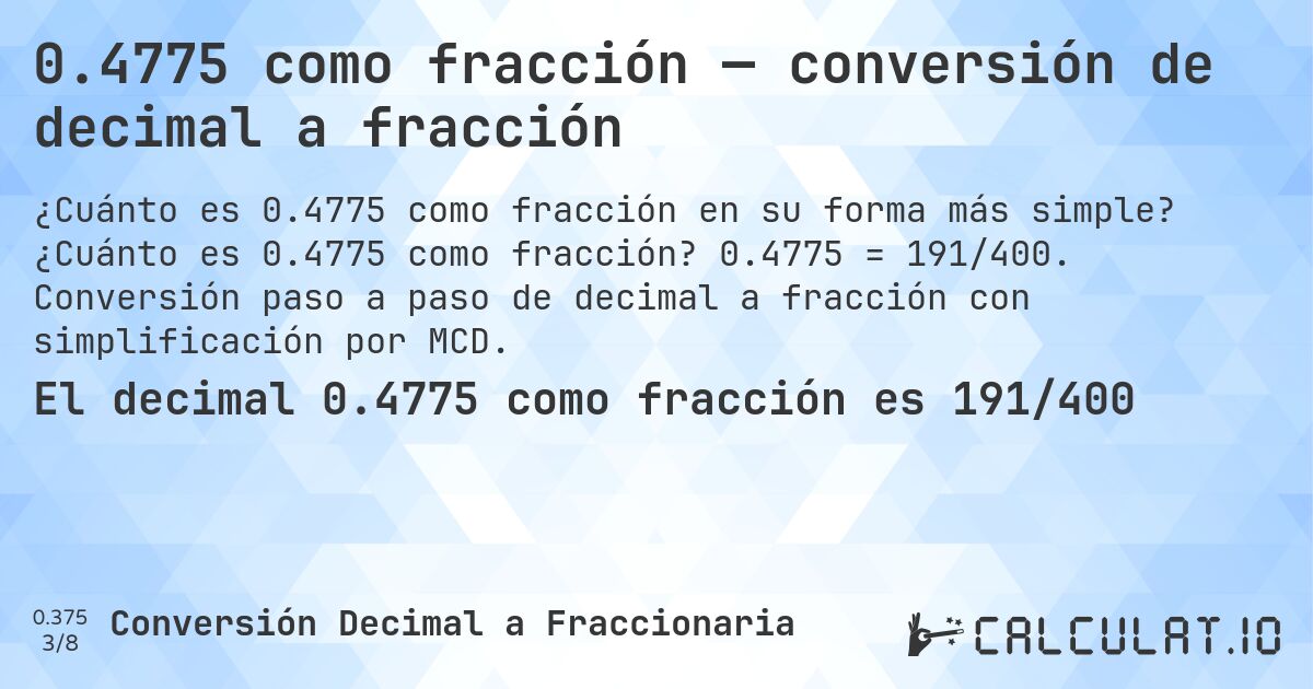 0.4775 como fracción — conversión de decimal a fracción. ¿Cuánto es 0.4775 como fracción? 0.4775 = 191/400. Conversión paso a paso de decimal a fracción con simplificación por MCD.