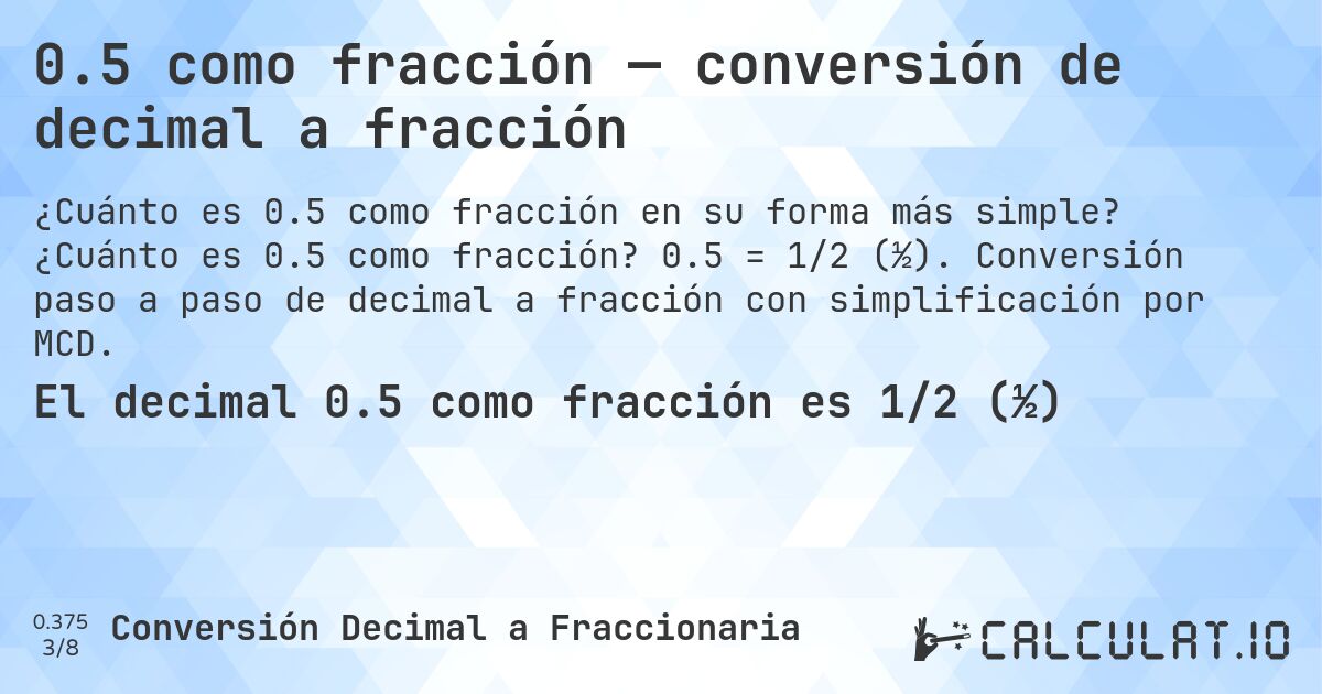 0.5 como fracción — conversión de decimal a fracción. ¿Cuánto es 0.5 como fracción? 0.5 = 1/2 (½). Conversión paso a paso de decimal a fracción con simplificación por MCD.
