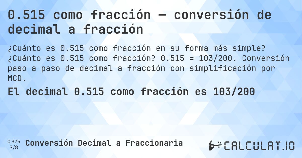 0.515 como fracción — conversión de decimal a fracción. ¿Cuánto es 0.515 como fracción? 0.515 = 103/200. Conversión paso a paso de decimal a fracción con simplificación por MCD.
