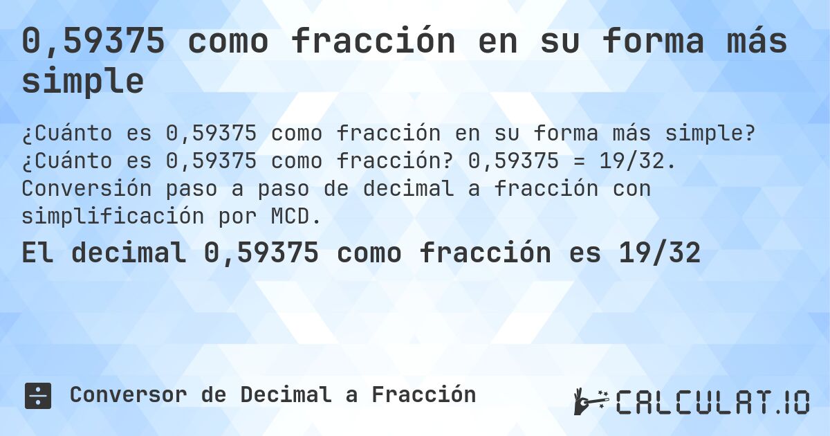 0,59375 como fracción en su forma más simple. ¿Cuánto es 0,59375 como fracción? 0,59375 = 19/32. Conversión paso a paso de decimal a fracción con simplificación por MCD.