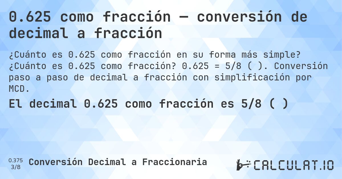 0.625 como fracción — conversión de decimal a fracción. ¿Cuánto es 0.625 como fracción? 0.625 = 5/8 (⅝). Conversión paso a paso de decimal a fracción con simplificación por MCD.