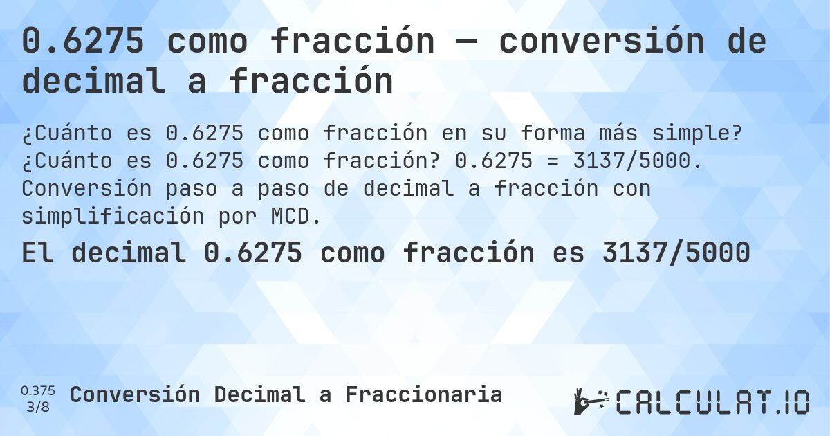 0.6275 como fracción — conversión de decimal a fracción. ¿Cuánto es 0.6275 como fracción? 0.6275 = 3137/5000. Conversión paso a paso de decimal a fracción con simplificación por MCD.