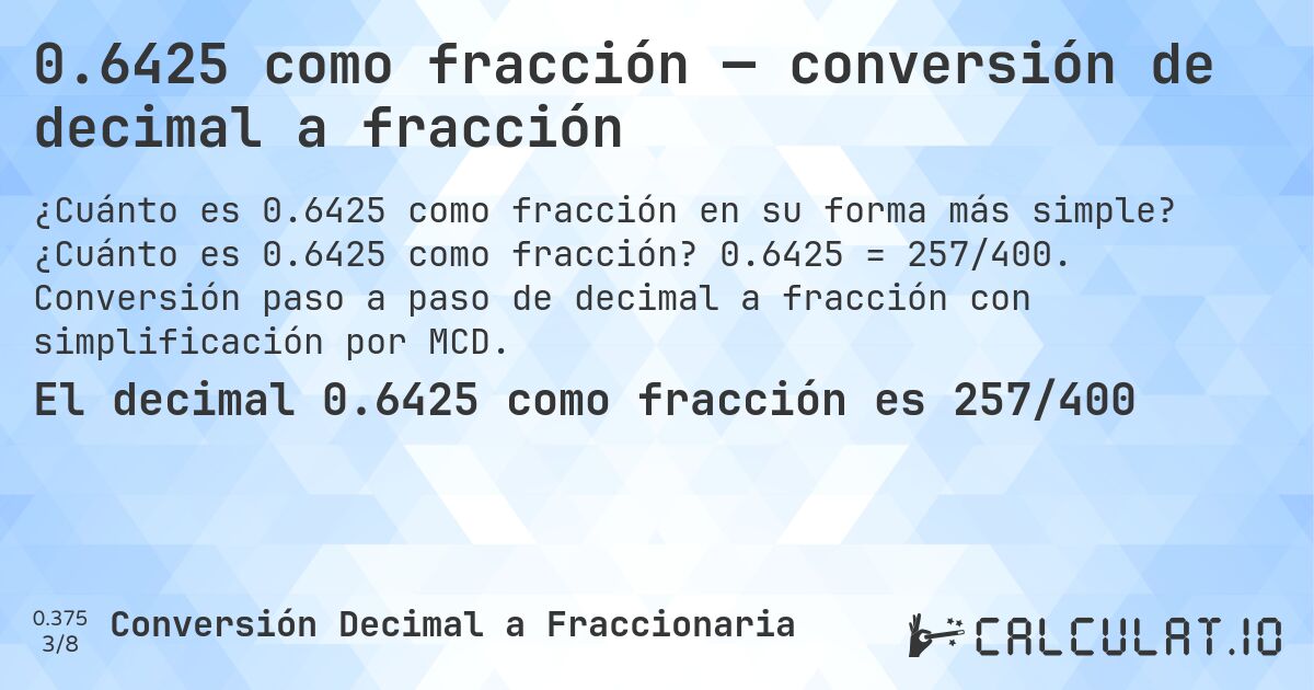 0.6425 como fracción — conversión de decimal a fracción. ¿Cuánto es 0.6425 como fracción? 0.6425 = 257/400. Conversión paso a paso de decimal a fracción con simplificación por MCD.
