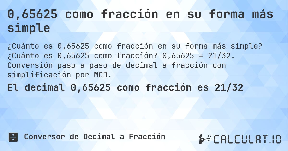 0,65625 como fracción en su forma más simple. ¿Cuánto es 0,65625 como fracción? 0,65625 = 21/32. Conversión paso a paso de decimal a fracción con simplificación por MCD.