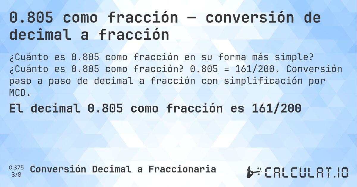 0.805 como fracción — conversión de decimal a fracción. ¿Cuánto es 0.805 como fracción? 0.805 = 161/200. Conversión paso a paso de decimal a fracción con simplificación por MCD.