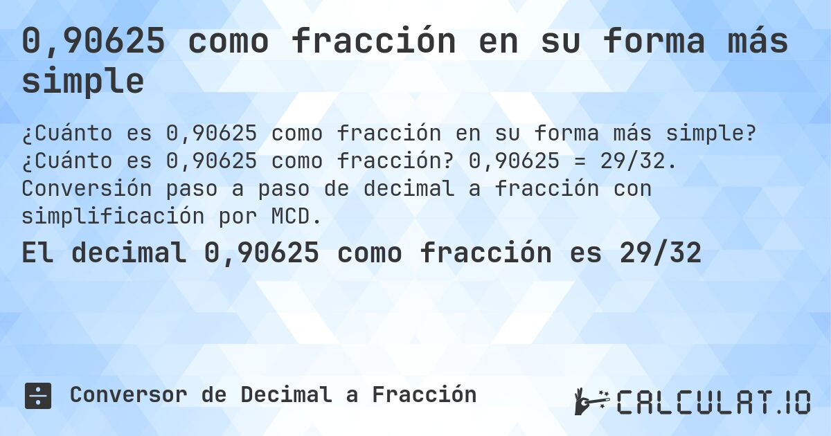 0,90625 como fracción en su forma más simple. ¿Cuánto es 0,90625 como fracción? 0,90625 = 29/32. Conversión paso a paso de decimal a fracción con simplificación por MCD.