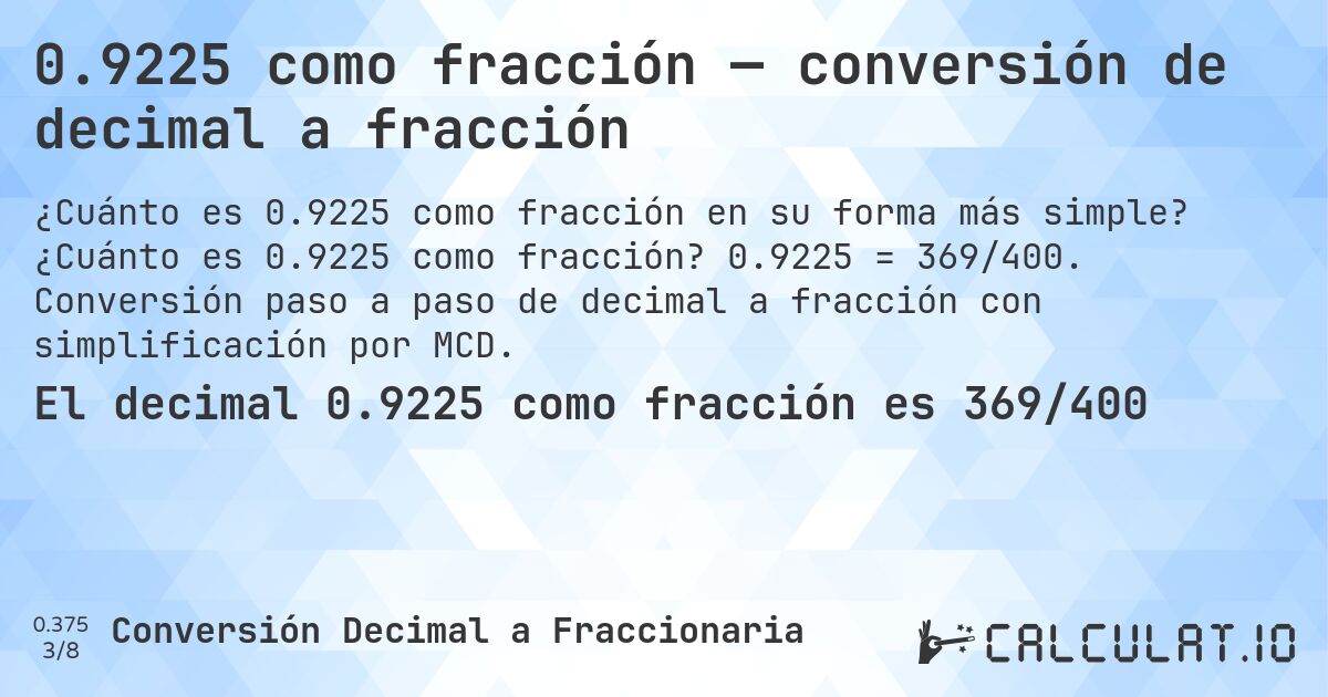 0.9225 como fracción — conversión de decimal a fracción. ¿Cuánto es 0.9225 como fracción? 0.9225 = 369/400. Conversión paso a paso de decimal a fracción con simplificación por MCD.