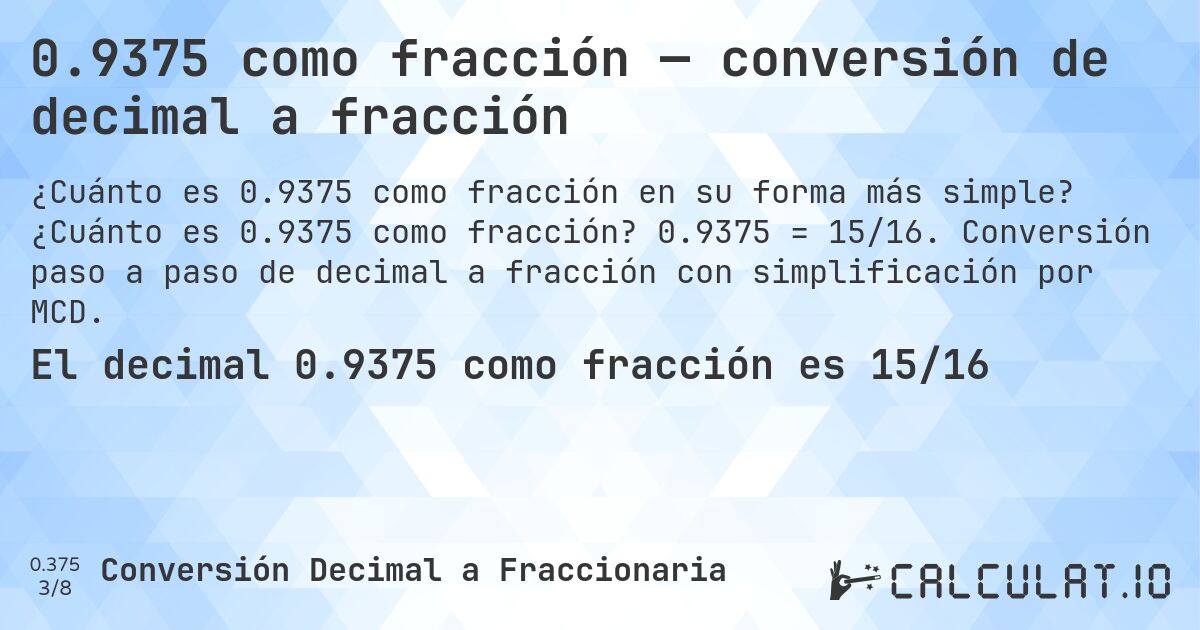 0.9375 como fracción — conversión de decimal a fracción. ¿Cuánto es 0.9375 como fracción? 0.9375 = 15/16. Conversión paso a paso de decimal a fracción con simplificación por MCD.