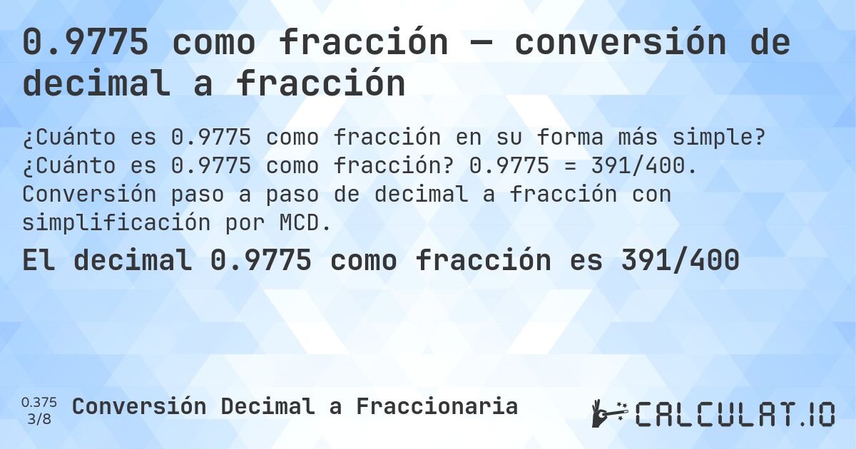 0.9775 como fracción — conversión de decimal a fracción. ¿Cuánto es 0.9775 como fracción? 0.9775 = 391/400. Conversión paso a paso de decimal a fracción con simplificación por MCD.