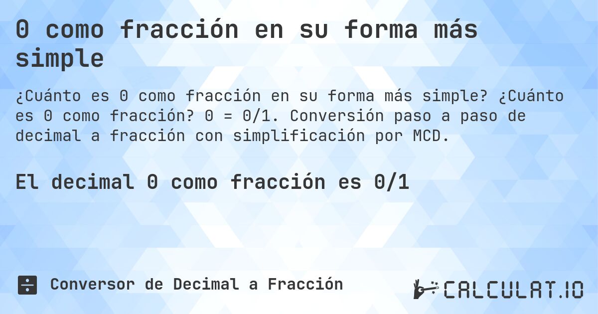 0 como fracción en su forma más simple. ¿Cuánto es 0 como fracción? 0 = 0/1. Conversión paso a paso de decimal a fracción con simplificación por MCD.