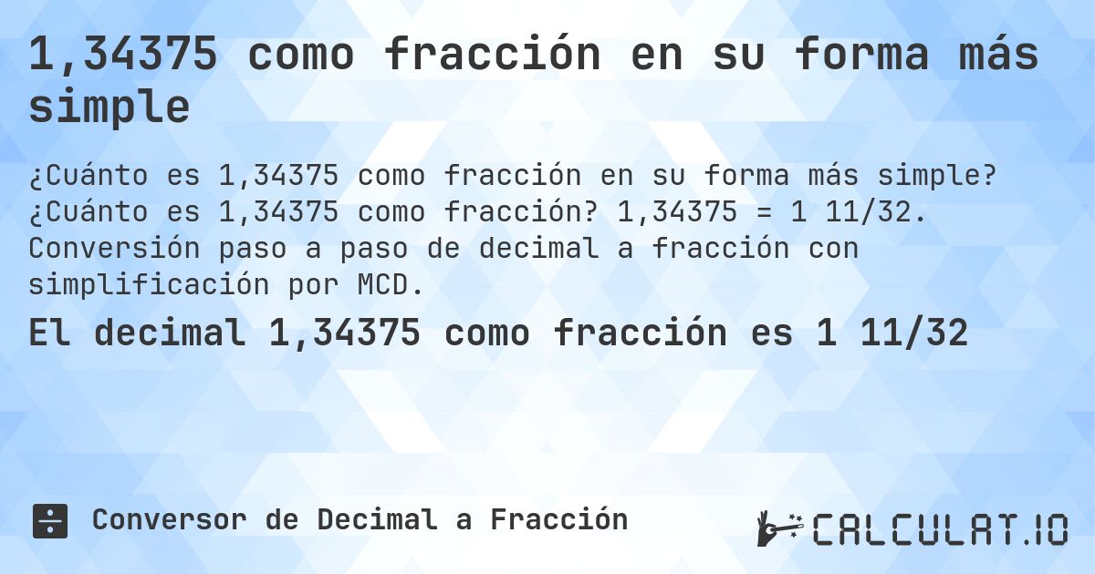 1,34375 como fracción en su forma más simple. ¿Cuánto es 1,34375 como fracción? 1,34375 = 1 11/32. Conversión paso a paso de decimal a fracción con simplificación por MCD.