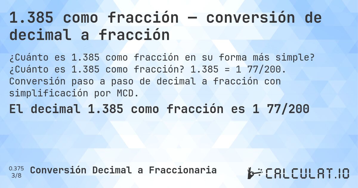 1.385 como fracción — conversión de decimal a fracción. ¿Cuánto es 1.385 como fracción? 1.385 = 1 77/200. Conversión paso a paso de decimal a fracción con simplificación por MCD.