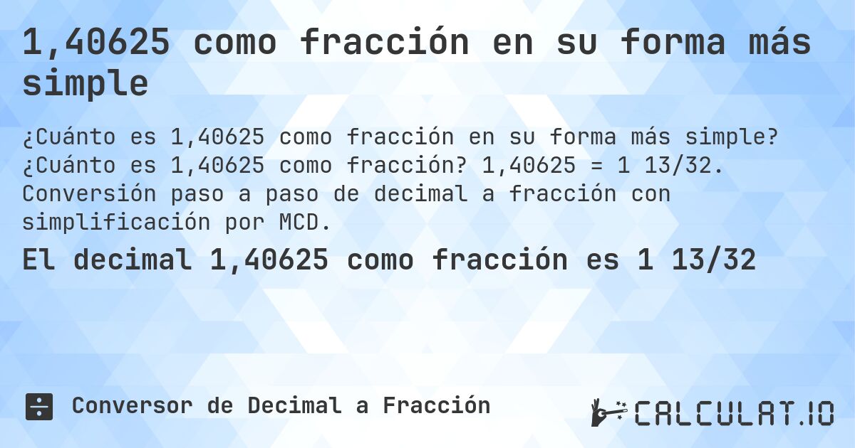 1,40625 como fracción en su forma más simple. ¿Cuánto es 1,40625 como fracción? 1,40625 = 1 13/32. Conversión paso a paso de decimal a fracción con simplificación por MCD.