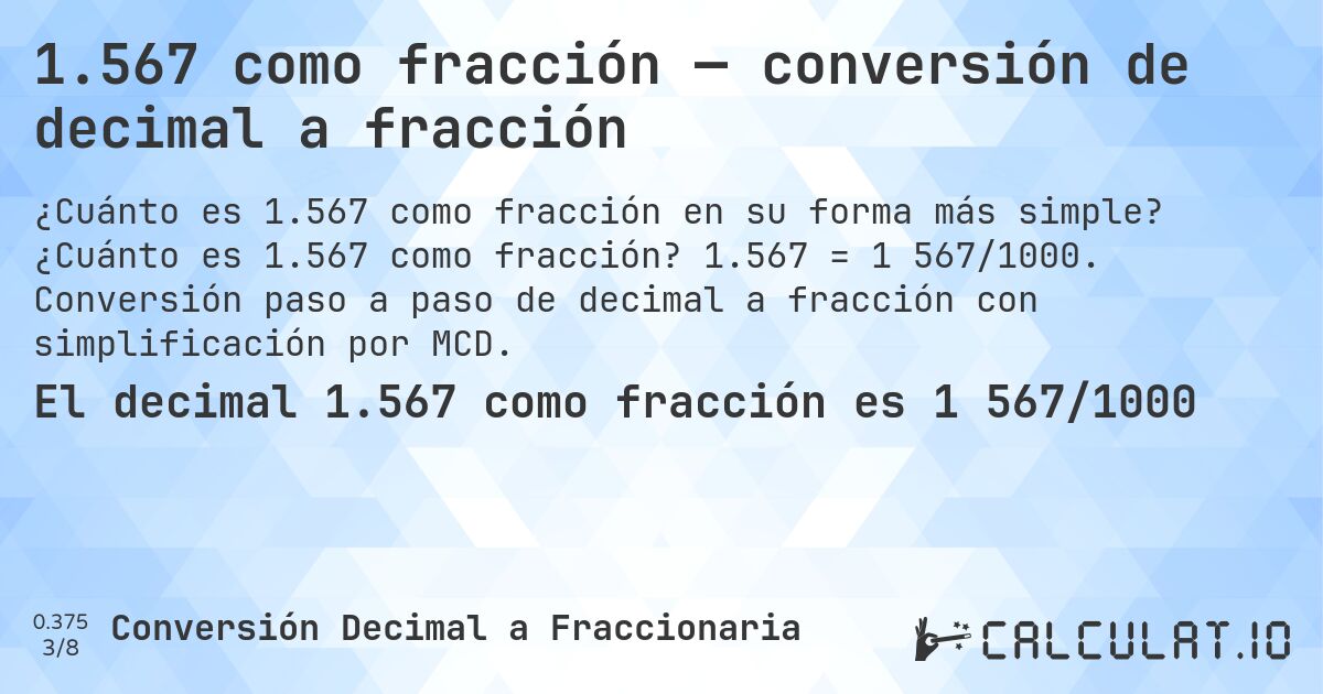 1.567 como fracción — conversión de decimal a fracción. ¿Cuánto es 1.567 como fracción? 1.567 = 1 567/1000. Conversión paso a paso de decimal a fracción con simplificación por MCD.
