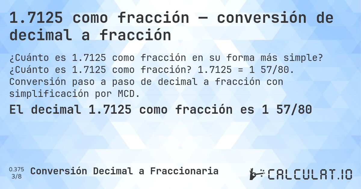 1.7125 como fracción — conversión de decimal a fracción. ¿Cuánto es 1.7125 como fracción? 1.7125 = 1 57/80. Conversión paso a paso de decimal a fracción con simplificación por MCD.