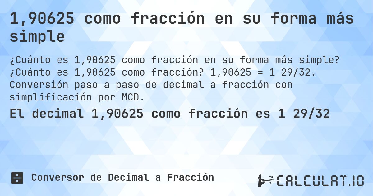 1,90625 como fracción en su forma más simple. ¿Cuánto es 1,90625 como fracción? 1,90625 = 1 29/32. Conversión paso a paso de decimal a fracción con simplificación por MCD.