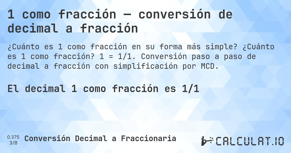 1 como fracción — conversión de decimal a fracción. ¿Cuánto es 1 como fracción? 1 = 1/1. Conversión paso a paso de decimal a fracción con simplificación por MCD.