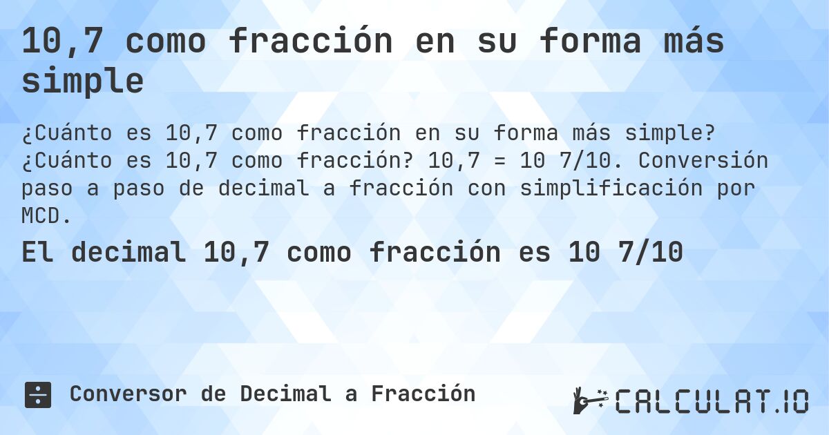 10,7 como fracción en su forma más simple. ¿Cuánto es 10,7 como fracción? 10,7 = 10 7/10. Conversión paso a paso de decimal a fracción con simplificación por MCD.