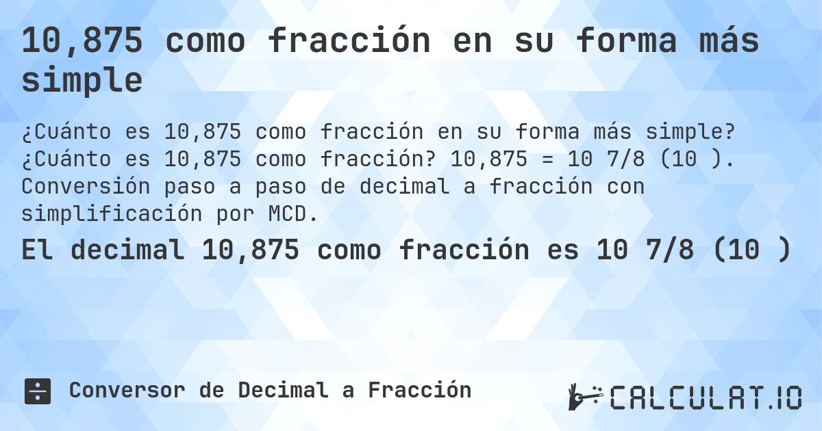 10,875 como fracción en su forma más simple. ¿Cuánto es 10,875 como fracción? 10,875 = 10 7/8 (10⅞). Conversión paso a paso de decimal a fracción con simplificación por MCD.