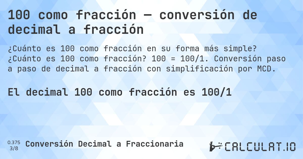 100 como fracción — conversión de decimal a fracción. ¿Cuánto es 100 como fracción? 100 = 100/1. Conversión paso a paso de decimal a fracción con simplificación por MCD.