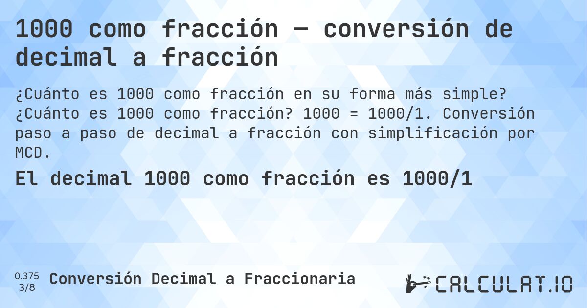 1000 como fracción — conversión de decimal a fracción. ¿Cuánto es 1000 como fracción? 1000 = 1000/1. Conversión paso a paso de decimal a fracción con simplificación por MCD.