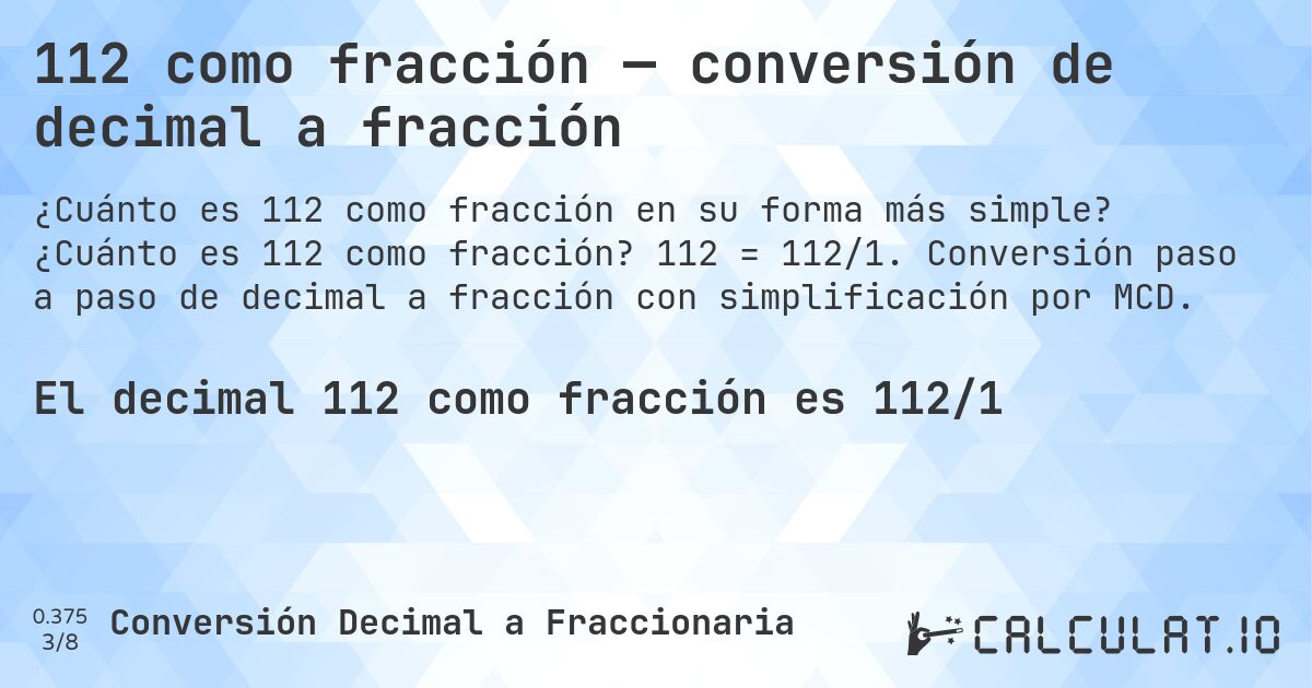 112 como fracción — conversión de decimal a fracción. ¿Cuánto es 112 como fracción? 112 = 112/1. Conversión paso a paso de decimal a fracción con simplificación por MCD.