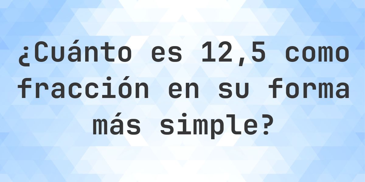 12.5 como fracción — conversión de decimal a fracción - Calculatio