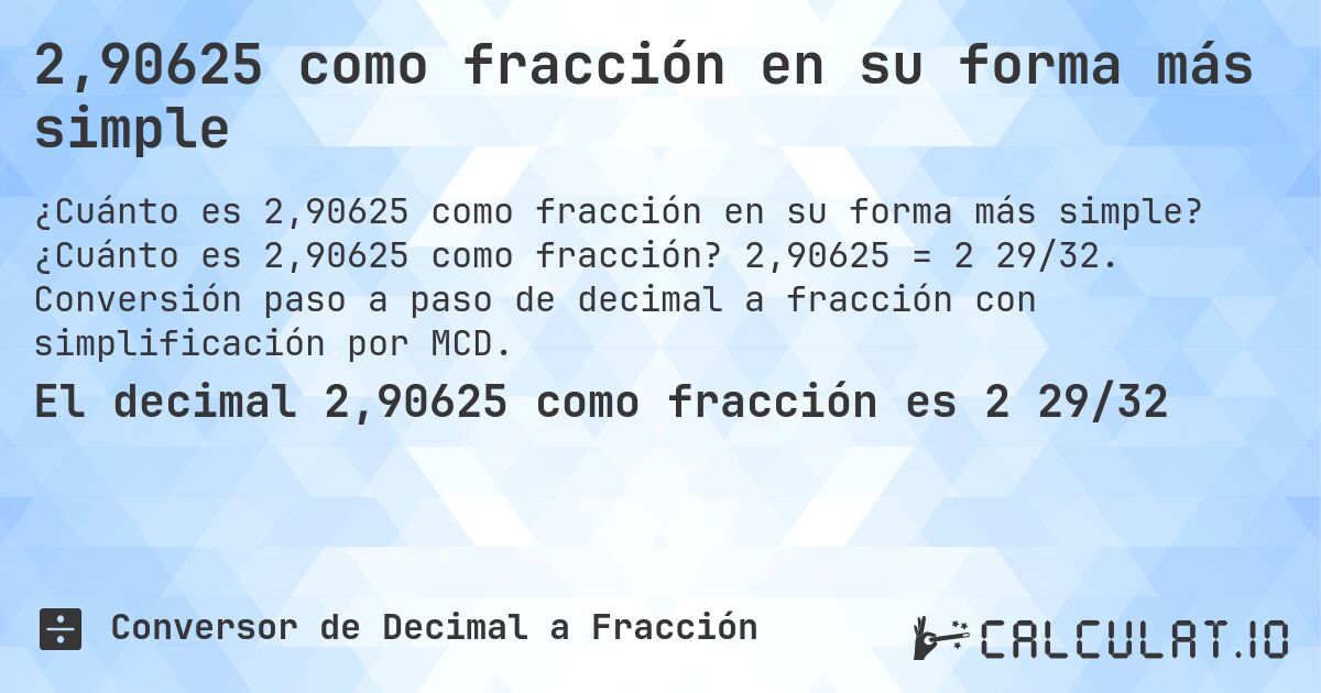 2,90625 como fracción en su forma más simple. ¿Cuánto es 2,90625 como fracción? 2,90625 = 2 29/32. Conversión paso a paso de decimal a fracción con simplificación por MCD.