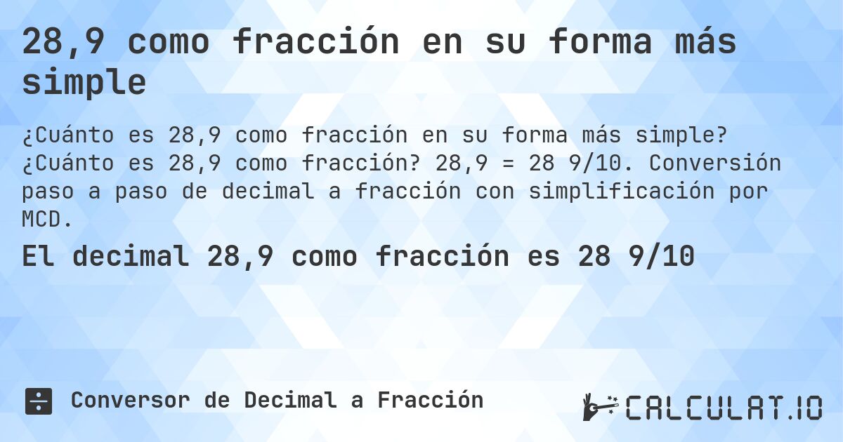 28,9 como fracción en su forma más simple. ¿Cuánto es 28,9 como fracción? 28,9 = 28 9/10. Conversión paso a paso de decimal a fracción con simplificación por MCD.