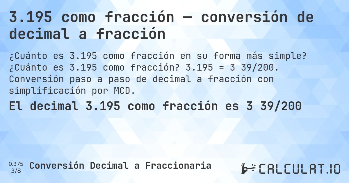 3.195 como fracción — conversión de decimal a fracción. ¿Cuánto es 3.195 como fracción? 3.195 = 3 39/200. Conversión paso a paso de decimal a fracción con simplificación por MCD.