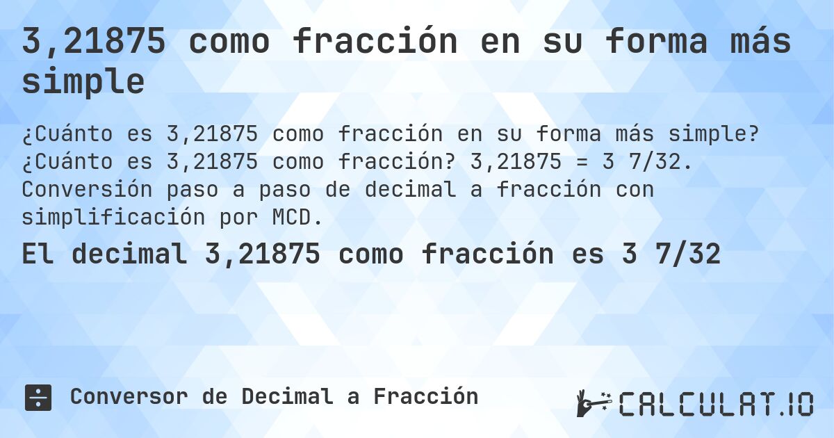 3,21875 como fracción en su forma más simple. ¿Cuánto es 3,21875 como fracción? 3,21875 = 3 7/32. Conversión paso a paso de decimal a fracción con simplificación por MCD.