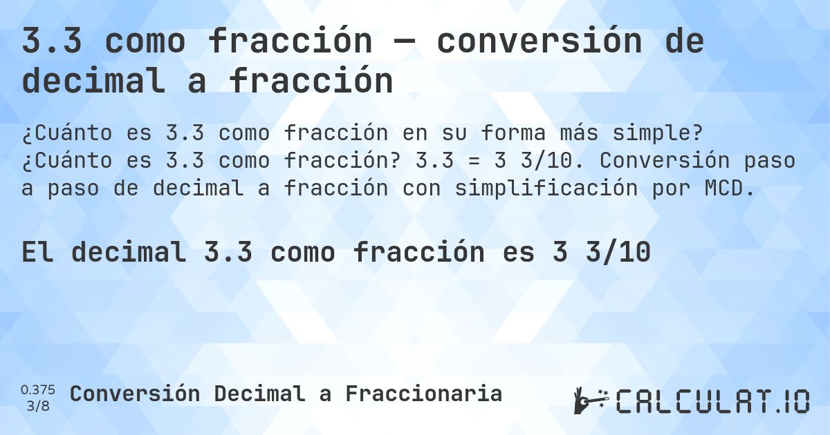 3.3 como fracción — conversión de decimal a fracción. ¿Cuánto es 3.3 como fracción? 3.3 = 3 3/10. Conversión paso a paso de decimal a fracción con simplificación por MCD.