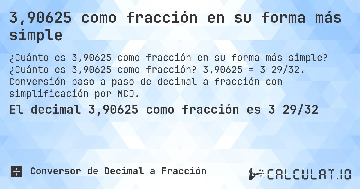 3,90625 como fracción en su forma más simple. ¿Cuánto es 3,90625 como fracción? 3,90625 = 3 29/32. Conversión paso a paso de decimal a fracción con simplificación por MCD.
