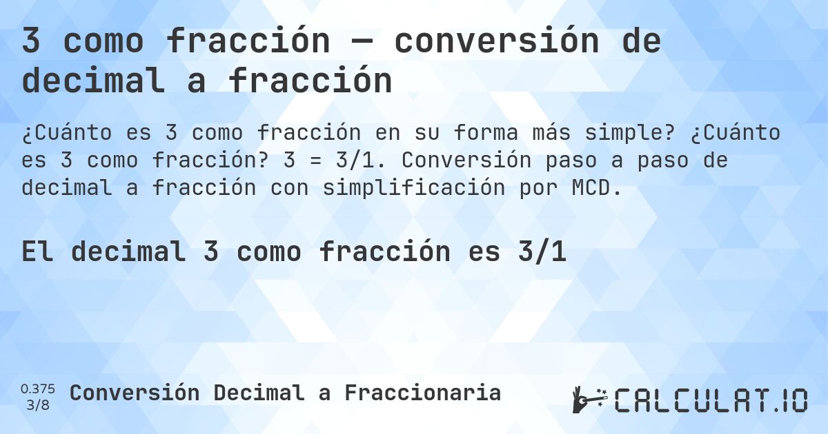 3 como fracción — conversión de decimal a fracción. ¿Cuánto es 3 como fracción? 3 = 3/1. Conversión paso a paso de decimal a fracción con simplificación por MCD.