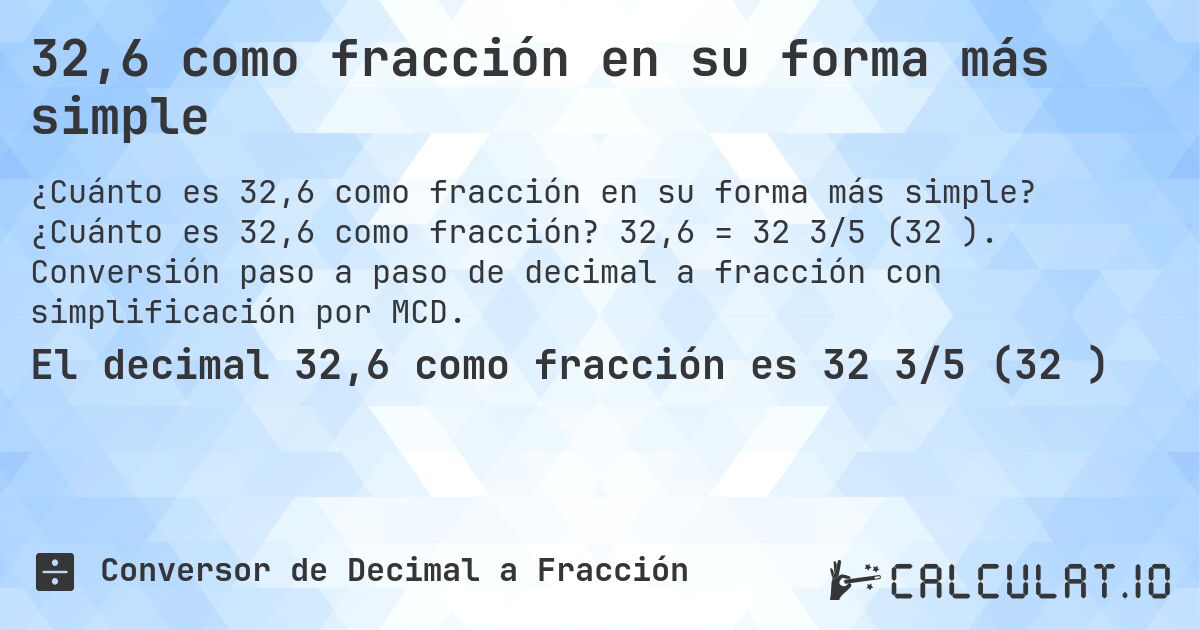 32,6 como fracción en su forma más simple. ¿Cuánto es 32,6 como fracción? 32,6 = 32 3/5 (32⅗). Conversión paso a paso de decimal a fracción con simplificación por MCD.