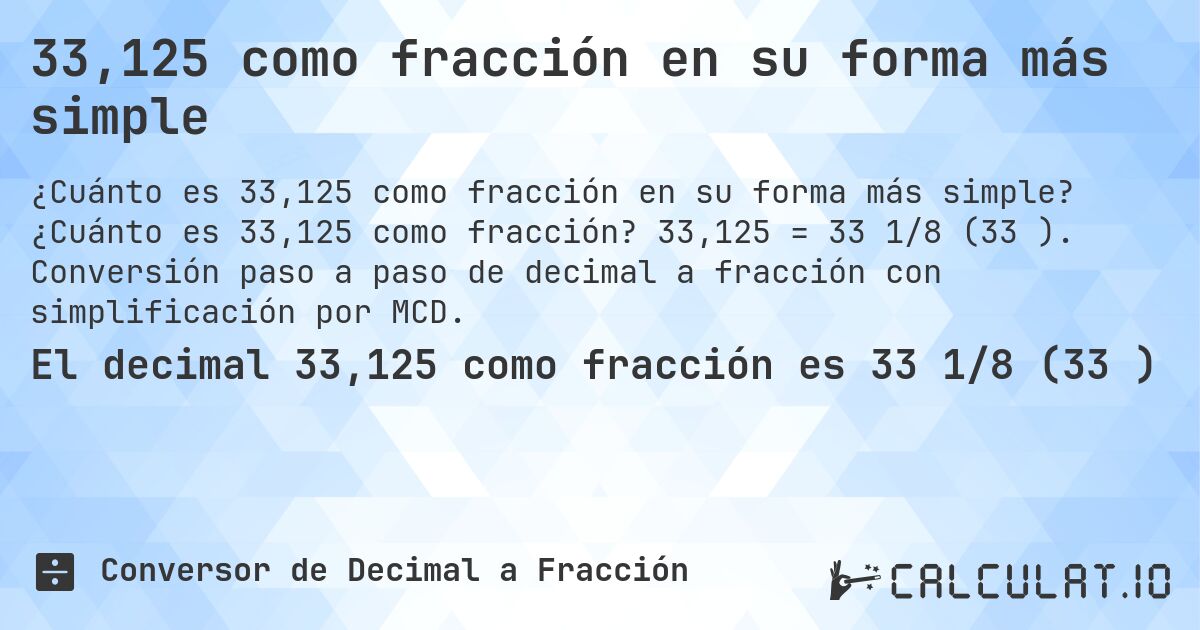33,125 como fracción en su forma más simple. ¿Cuánto es 33,125 como fracción? 33,125 = 33 1/8 (33⅛). Conversión paso a paso de decimal a fracción con simplificación por MCD.