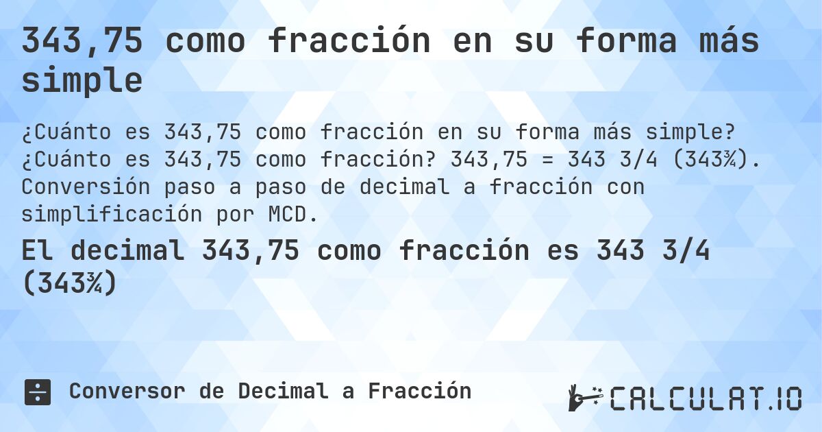 343,75 como fracción en su forma más simple. ¿Cuánto es 343,75 como fracción? 343,75 = 343 3/4 (343¾). Conversión paso a paso de decimal a fracción con simplificación por MCD.