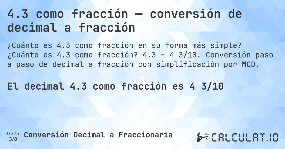 4.3 como fracción — conversión de decimal a fracción. ¿Cuánto es 4.3 como fracción? 4.3 = 4 3/10. Conversión paso a paso de decimal a fracción con simplificación por MCD.