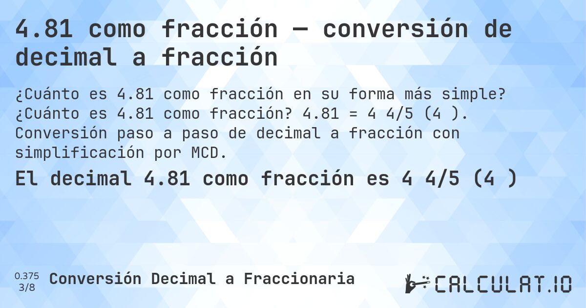 4.81 como fracción — conversión de decimal a fracción. ¿Cuánto es 4.81 como fracción? 4.81 = 4 4/5 (4⅘). Conversión paso a paso de decimal a fracción con simplificación por MCD.