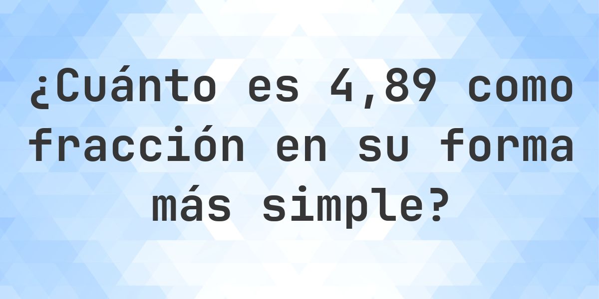 4.89 como fracción — conversión de decimal a fracción - Calculatio
