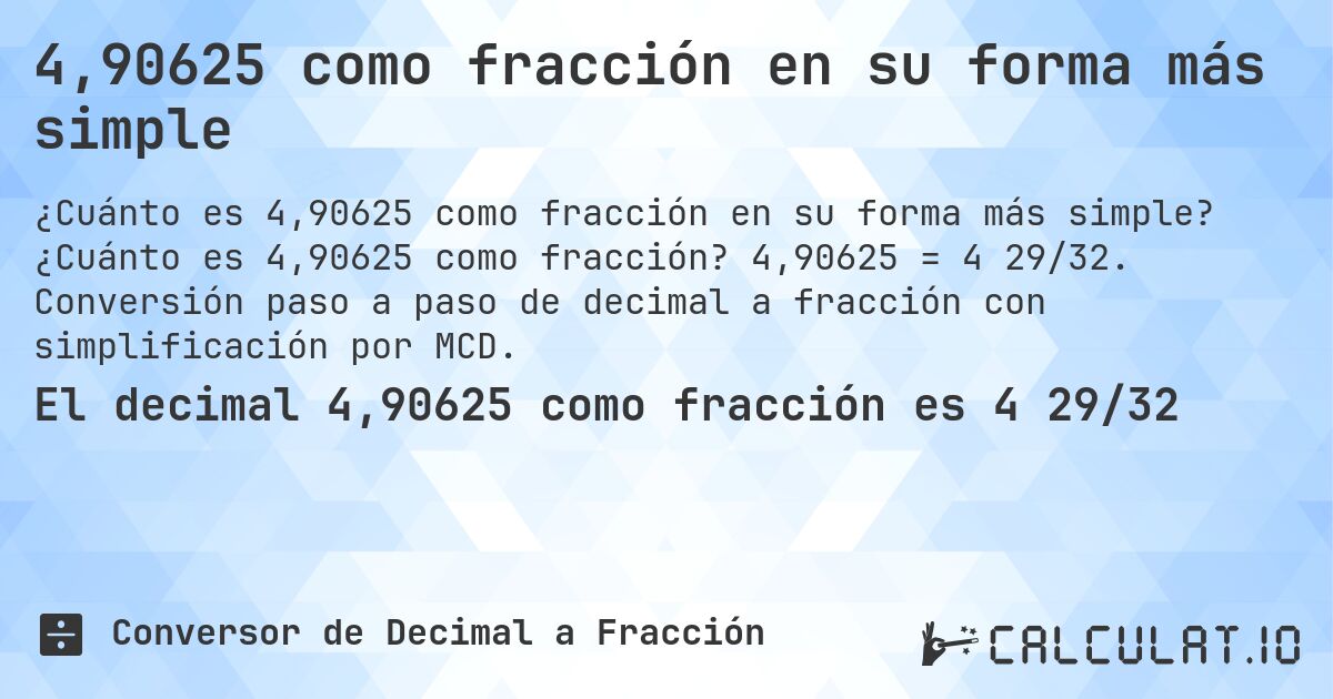 4,90625 como fracción en su forma más simple. ¿Cuánto es 4,90625 como fracción? 4,90625 = 4 29/32. Conversión paso a paso de decimal a fracción con simplificación por MCD.
