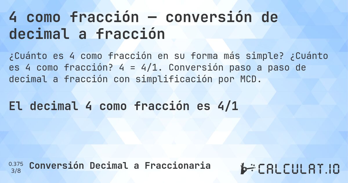 4 como fracción — conversión de decimal a fracción. ¿Cuánto es 4 como fracción? 4 = 4/1. Conversión paso a paso de decimal a fracción con simplificación por MCD.