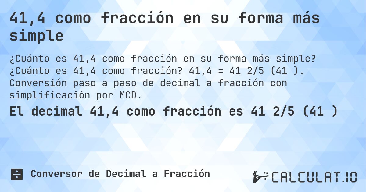 41,4 como fracción en su forma más simple. ¿Cuánto es 41,4 como fracción? 41,4 = 41 2/5 (41⅖). Conversión paso a paso de decimal a fracción con simplificación por MCD.
